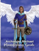Archangel Michael Manifesting Guide: Roadmap, Tools & Techniques to Align with the Universe… Empower, Inspire & Manifest - Courage, Protection, Strength & Success B0F6MLKK78 Book Cover