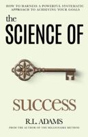 The Science of Success: How to Harness a Powerful, Systematic Approach to Achieving Your Goals (Success Books Series) 151462298X Book Cover