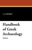 Handbook of Greek Archaeology, Vases, Bronzes, Gems, Sculpture, Terra-cottas, Mural Paintings, Architecture, [etc.] 1479411035 Book Cover
