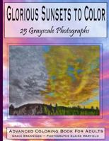 Glorious Sunsets to Color: 25 Grayscale Photographs. Advanced Coloring Books for Adults 1530857945 Book Cover
