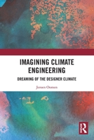 Imagining Climate Engineering: Dreaming of the Designer Climate 036776508X Book Cover