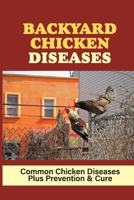 Backyard Chicken Diseases: Common Chicken Diseases Plus Prevention & Cure: How To Keep Backyard Chickens Healthy B09BYG8SVW Book Cover