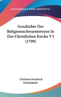 Geschichte Der Religionsschwarmereyen In Der Christlichen Kirche V3 (1799) 1166064182 Book Cover