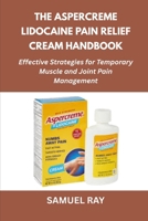 The Aspercreme Lidocaine Pain Relief Cream Handbook: Effective Strategies for Temporary Muscle and Joint Pain Management B0FSSK86B5 Book Cover