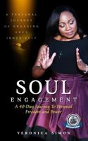 Soul Engagement: The Journey of Engaging You!: A 40-Day Inward Journey to Set You Free & Ignite HIS Power In You? 1548475491 Book Cover