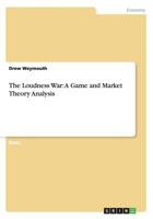 The Loudness War: A Game and Market Theory Analysis 3656347409 Book Cover