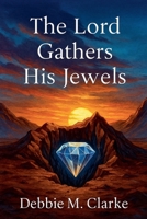 The Lord Gathers His Jewels B0GNF2MCZT Book Cover