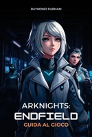 ARKNIGHTS: ENDFIELD GUIDA AL GIOCO: Strategie passo dopo passo, build di operatori e tecniche avanzate per principianti e giocatori esperti (Italian Edition) B0GHF559ZR Book Cover