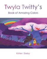 Twyla Twitty's Book of Amazing Colors 1637104421 Book Cover