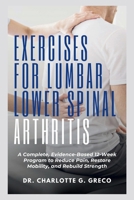 Exercises for Lumbar Lower Spinal Arthritis: A Complete, Evidence-Based 12-Week Program to Reduce Pain, Restore Mobility, and Rebuild Strength B0FWQPMHGY Book Cover