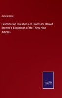 Examination Questions on Professor Harold Browne's Exposition of the Thirty-Nine Articles 3375170777 Book Cover