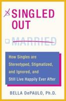 Singled Out: How Singles are Stereotyped, Stigmatized, and Ignored, and Still Live Happily Ever After 1582704791 Book Cover