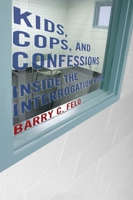 Kids, Cops, and Confessions: Inside the Interrogation Room 0814727778 Book Cover