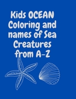 Kids OCEAN Coloring and names of Sea Creatures from A-Z: Coloring book great for young children who are in the beginning stages of learning their alphabets and also their artistic side of coloring. B09SWQ7P55 Book Cover