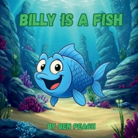 Billy is a Fish: A young fish discovers he his perfect just the way he is B0FFGLSQXT Book Cover
