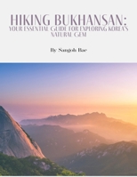 Hiking Bukhansan: Your Essential Guide for Exploring Korea’s Natural Gem B0DMR4S79X Book Cover