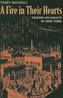 A Fire in Their Hearts: Yiddish Socialists in New York 067401913X Book Cover