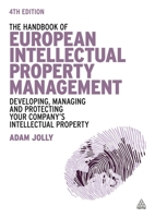 The Handbook of European Intellectual Property Management: Developing, Managing and Protecting Your Company's Intellectual Property 0749470453 Book Cover