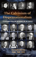 The Calvinism of Dispensationalism: Is Dispensationalism Orthodox on the Gospel? B0CPB3PVLH Book Cover