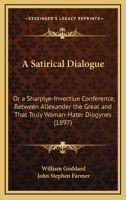 A Satirical Dialogue a Satirical Dialogue: Or a Sharplye-Invectiue Conference, Between Allexander the Gor a Sharplye-Invectiue Conference, Between a 0548616302 Book Cover