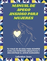 Manual de apego ansioso para mujeres: Tu viaje de 45 días para romper con los patrones negativos y encontrar el amor duradero (Spanish Edition) B0FGDKJ8XN Book Cover