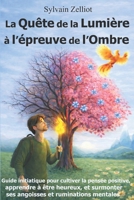 La Quête de la Lumière à l’épreuve de l’Ombre: Guide initiatique pour cultiver la pensée positive, apprendre à être heureux, surmonter ses angoisses ... personnel et éveil spirituel (French Edition) 2958342654 Book Cover