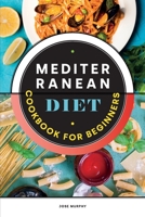 Mediterranean Diet Cookbook for Beginners: A Beginners Guide to Mediterranean Diet Tasty Recipes, Improve your General Health Losing Weight! 1801837112 Book Cover