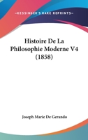 Histoire De La Philosophie Moderne V4 (1858) 1160110638 Book Cover