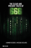The Clear and Present Truth of 666: A Number Decoded; A Message Declared. 0578845741 Book Cover