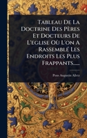 Tableau De La Doctrine Des Pères Et Docteurs De L'eglise Où L'on A RassemblÃ(c) Les Endroits Les Plus Frappants...... (French Edition) 1024836878 Book Cover