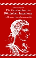 Die Geheimnisse des Römischen Imperiums: Helden und Herrscher der Antike B0CKRLD6LG Book Cover