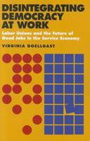 Disintegrating Democracy at Work 0801477999 Book Cover
