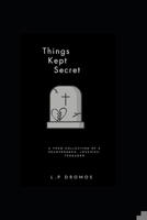 Things Kept Secret: A poem collection of a heartbroken, lovesick, teenager B0DQR98V9M Book Cover