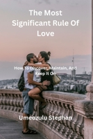 The Most Significant Rule Of Love: How To Discover, Maintain, And Keep It On B0C9GG2ZZH Book Cover