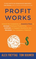 Profit Works: Unravel the Complexity of Incentive Plans to Increase Employee Productivity, Cultivate an Engaged Workforce, and Maximize Your Company's Potential 1647464498 Book Cover