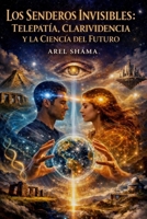 LOS SENDEROS INVISIBLES: Telepatía, Clarividencia Y La Ciencia Del Futuro (Spanish Edition) B0GF7R5874 Book Cover