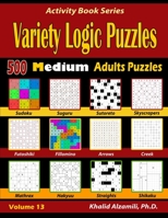 Variety Logic Puzzles: 500 Medium Adults Puzzles (Suguru, Futoshiki, Arrows, Mathrax, Hakyuu, Straights, Fillomino, Sudoku, Sutoreto, Skyscrapers, Creek and Shikaku) (Activity Book Series) 1673207545 Book Cover