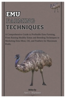 EMU FARMING TECHNIQUES: A Comprehensive Guide to Profitable Emu Farming, From Raising Healthy Emus and Breeding Techniques to Marketing Emu Meat, Oil, and Feathers for Maximum Profit. B0DYJDN87C Book Cover
