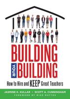 Building Your Building: How to Hire and Keep Great Teachers (Your Guide to Recruiting and Retaining Teachers) 1947604813 Book Cover