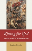 Killing for God: An Analysis of Conflict in the Abrahamic Religions 1793616485 Book Cover