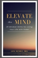 Elevate the Mind: 25 Mindset Shifts for Living Your Life with Power B0GHW7F7JL Book Cover