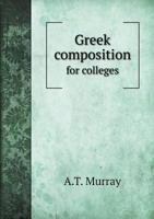 Greek Composition for Colleges: With Extracts for Sight-Translation 1019013117 Book Cover