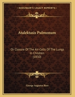 Atalektasis Pulmonum: Or Closure Of The Air-Cells Of The Lungs In Children 1160798095 Book Cover