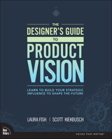 The Designer's Guide to Product Vision: Learn to Build Your Strategic Influence to Shape the Future 0136654320 Book Cover