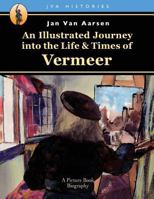 An Illustrated Journey into the Life & Times of Vermeer 1518744885 Book Cover