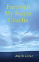 Farewell My Sweet Charlie 0557138493 Book Cover