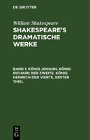 König Johann. König Richard Der Zweite. König Heinrich Der Vierte, Erster Theil, Zweiter Theil 3111038475 Book Cover