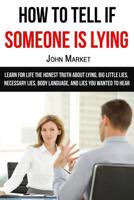 Lying: How To Tell If Someone Is Lying: Learn For Life The Honest Truth About Lying, Big Little Lies, Necessary Lies, Body Language, and Lies You Wanted To Hear 1519396791 Book Cover