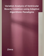 Variation Analysis of Ventricular Muscle Condition using Adaptive Algorithmic Paradigms B0FDXLDT2G Book Cover