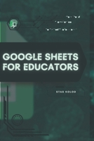 Google Sheets for Educators: Your Road from Novice to Skilled Professional B0FYG8MCGL Book Cover